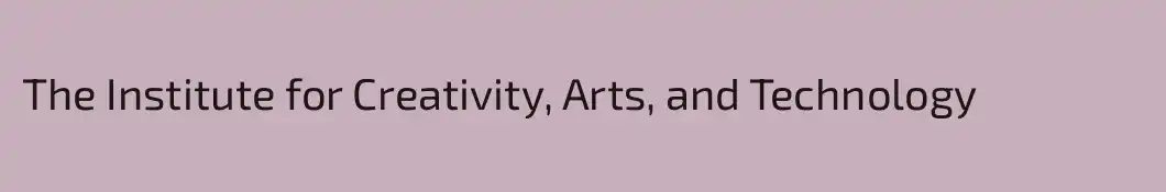 The Institute for Creativity, Arts, and Technology